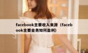facebook主要收入来源（facebook主要业务如何盈利）