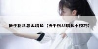 快手粉丝怎么增长（快手粉丝增长小技巧）