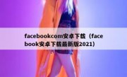 facebookcom安卓下载（facebook安卓下载最新版2021）