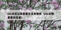 ins浏览记录查看方法有哪些（ins在哪里看浏览者）