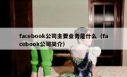 facebook公司主要业务是什么（facebook公司简介）