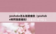 youtube怎么倍速播放（youtube如何倍速播放）