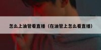 怎么上油管看直播（在油管上怎么看直播）