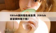 tiktok国际服色板免费（tiktok瑟瑟国际版下载）