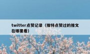 twitter点赞记录（推特点赞过的推文在哪里看）