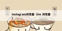 instagram浏览器（ins 浏览器）