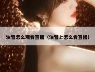 油管怎么观看直播（油管上怎么看直播）