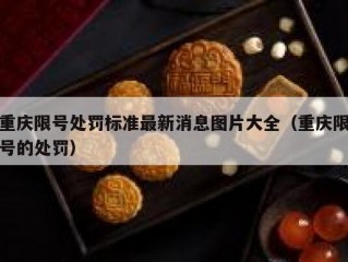 重庆限号处罚标准最新消息图片大全（重庆限号的处罚）