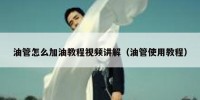 油管怎么加油教程视频讲解（油管使用教程）