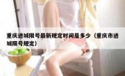 重庆进城限号最新规定时间是多少（重庆市进城限号规定）