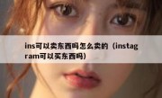 ins可以卖东西吗怎么卖的（instagram可以买东西吗）