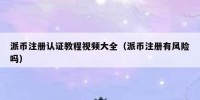 派币注册认证教程视频大全（派币注册有风险吗）