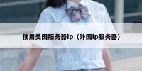 使用美国服务器ip（外国ip服务器）