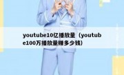 youtube10亿播放量（youtube100万播放量赚多少钱）
