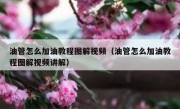 油管怎么加油教程图解视频（油管怎么加油教程图解视频讲解）