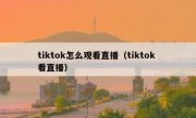 tiktok怎么观看直播（tiktok 看直播）