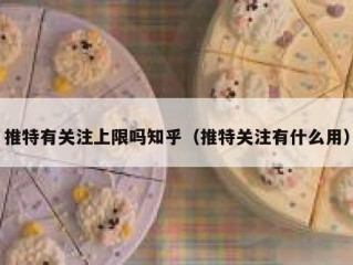 推特有关注上限吗知乎（推特关注有什么用）