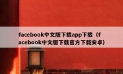 facebook中文版下载app下载（facebook中文版下载官方下载安卓）