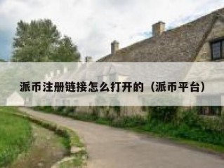 派币注册链接怎么打开的（派币平台）