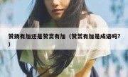 赞扬有加还是赞赏有加（赞赏有加是成语吗?）