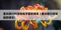 重庆限行时间和尾号最新规定（重庆限行政策最新规定）