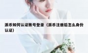 派币如何认证账号登录（派币注册后怎么身份认证）