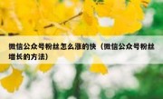 微信公众号粉丝怎么涨的快（微信公众号粉丝增长的方法）