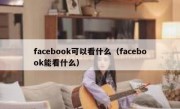 facebook可以看什么（facebook能看什么）