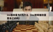 ins播放量为0为什么（ins视频播放量算自己的吗）