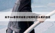 关于ins看得到谁看过视频吗怎么看的信息