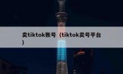 卖tiktok账号（tiktok卖号平台）