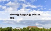 tiktok都有什么内容（tiktok 内容）