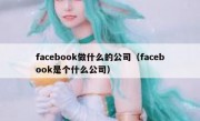 facebook做什么的公司（facebook是个什么公司）