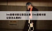 ins查看访客记录怎么看（ins查看访客记录怎么看的）
