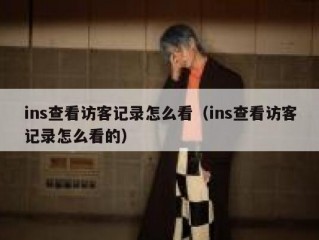 ins查看访客记录怎么看（ins查看访客记录怎么看的）