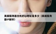美国服务器主机的ip地址是多少（美国服务器IP解析）