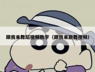 跟我来舞蹈视频教学（跟我来跳舞视频）