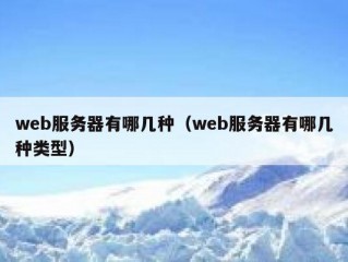 web服务器有哪几种（web服务器有哪几种类型）