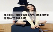快手100万播放量能拿多少钱（快手播放量达到100万有多少钱）