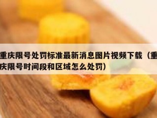 重庆限号处罚标准最新消息图片视频下载（重庆限号时间段和区域怎么处罚）