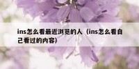 ins怎么看最近浏览的人（ins怎么看自己看过的内容）