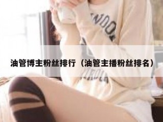 油管博主粉丝排行（油管主播粉丝排名）