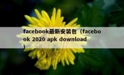 facebook最新安装包（facebook 2020 apk download）