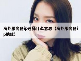 海外服务器ip选择什么意思（海外服务器ip地址）