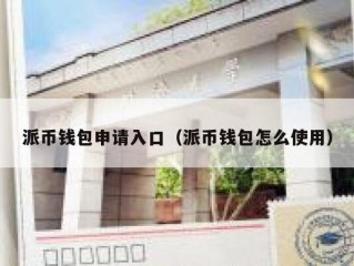 派币钱包申请入口（派币钱包怎么使用）