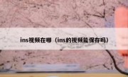 ins视频在哪（ins的视频能保存吗）