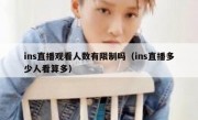 ins直播观看人数有限制吗（ins直播多少人看算多）