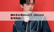 国内怎么用discord（discord账号购买）