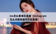 ins怎么看谁在直播（instagram怎么才能知道对方在直播）