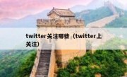 twitter关注哪些（twitter上关注）